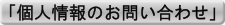 個人情報のお問い合わせ