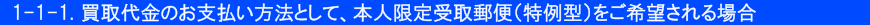 1-1-1.買取代金のお支払い方法として、本人限定受取郵便（特例型）をご希望される場合